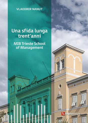 Una sfida lunga trent'anni. MIB Trieste School of Management - Vladimir Nanut - Libro Luglio (Trieste) 2020 | Libraccio.it