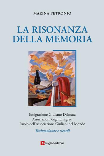 La risonanza della memoria. Testimonianze e ricordi dell'emigrazione giuliana nel mondo - Marina Petronio - Libro Luglio (Trieste) 2021 | Libraccio.it