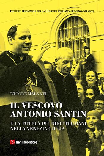 Il vescovo Antonio Santin e la tutela dei diritti umani nella Venezia Giulia - Ettore Malnati - Libro Luglio (Trieste) 2020 | Libraccio.it