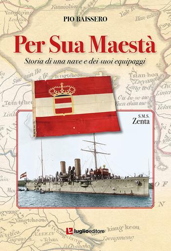 Per Sua Maestà. Storia di una nave e dei suoi equipaggi - Pio Baissero - Libro Luglio (Trieste) 2020 | Libraccio.it