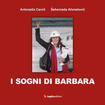 I sogni di Barbara - Antonella Caroli, Seherzada Ahmetovic - Libro Luglio (Trieste) 2020 | Libraccio.it