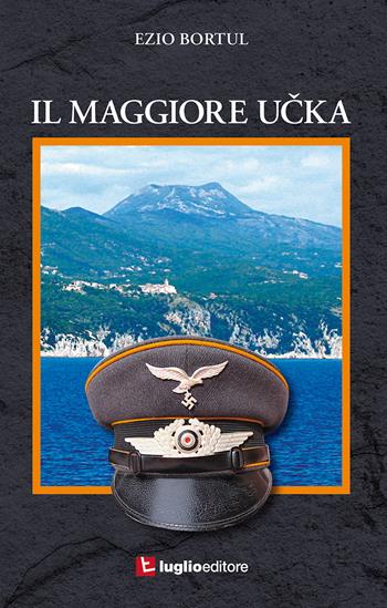 Il maggiore Ucka - Ezio Bortul - Libro Luglio (Trieste) 2017 | Libraccio.it