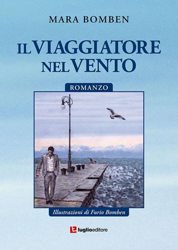 Il viaggiatore nel vento - Mara Bomben - Libro Luglio (Trieste) 2017 | Libraccio.it