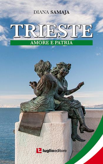 Trieste. Amore e patria - Diana Samaja - Libro Luglio (Trieste) 2017 | Libraccio.it