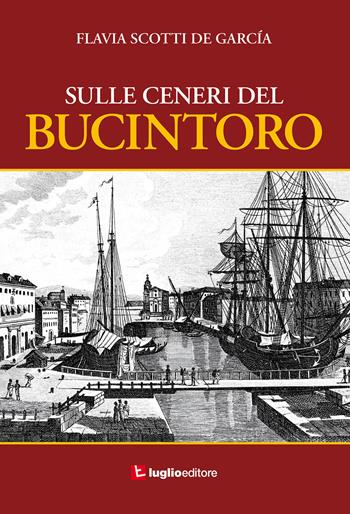 Sulle ceneri del bucintoro - Flavia Scotti de García - Libro Luglio (Trieste) 2017 | Libraccio.it