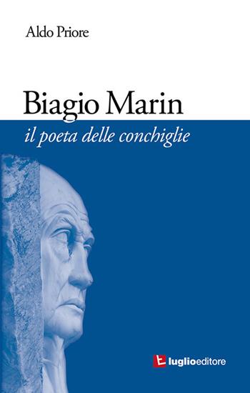 Biagio Marin. Il poeta delle conchiglie - Aldo Priore - Libro Luglio (Trieste) 2018 | Libraccio.it