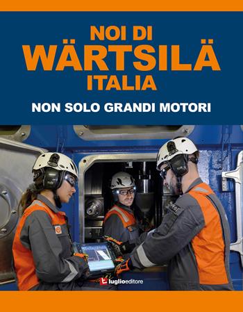 Noi di Wärtsilä Italia. Non solo grandi motori  - Libro Luglio (Trieste) 2019 | Libraccio.it