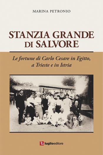 Stanzia Grande di Salvore. Le fortune di Carlo Cesare in Egitto, a Trieste e in Istria - Marina Petronio - Libro Luglio (Trieste) 2018 | Libraccio.it