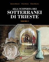 Alla scoperta dei sotterranei di Trieste. Vol. 2