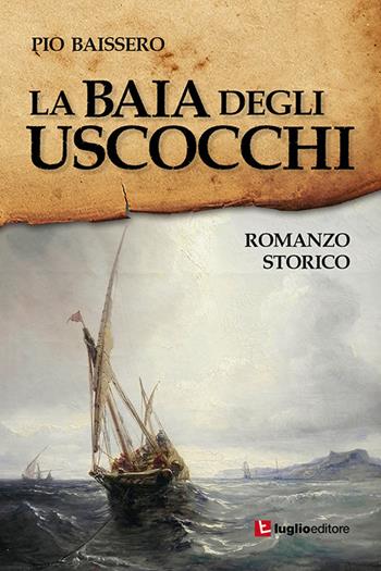 La baia degli uscocchi - Pio Baissero - Libro Luglio (Trieste) 2018 | Libraccio.it