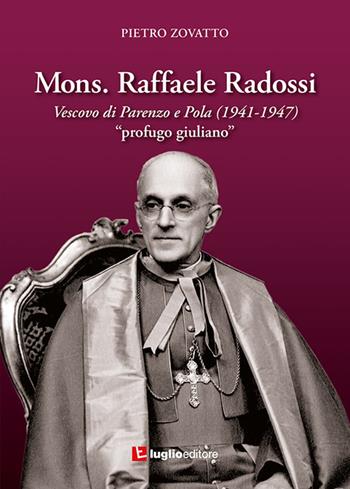 Mons. Raffaele Radossi. Vescovo di Parenzo e Pola (1941-1947). «Profugo giuliano» - Pietro Zovatto - Libro Luglio (Trieste) 2019 | Libraccio.it
