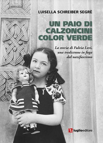 Un paio di calzoncini color verde. La storia di Fulvia Levi, una tredicenne in fuga dal nazifascismo - Luisella Schreiber Segrè - Libro Luglio (Trieste) 2021 | Libraccio.it