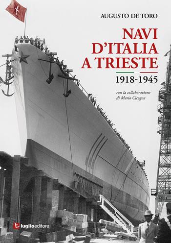 Navi d'Italia a Trieste. 1918-1945. Attraverso le immagini. Ediz. illustrata - Augusto De Toro, Mario Cicogna - Libro Luglio (Trieste) 2021 | Libraccio.it