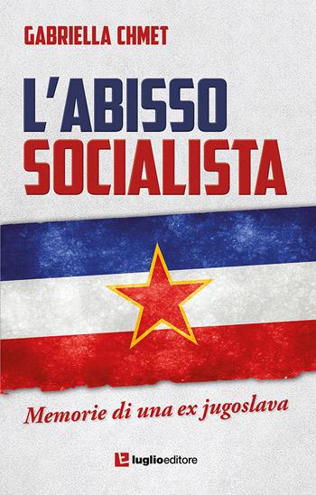 L' abisso socialista. Memorie di una ex jugoslava - Gabriella Chmet - Libro Luglio (Trieste) 2021 | Libraccio.it