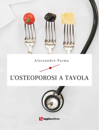 L' osteoporosi a tavola - Alessandro Parma - Libro Luglio (Trieste) 2021 | Libraccio.it