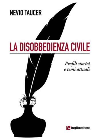 La disobbedienza civile. Profili storici e temi attuali - Nevio Taucer - Libro Luglio (Trieste) 2021 | Libraccio.it