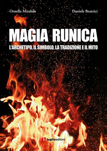 Magia runica. L'archetipo, il simbolo, la tradizione e il mito - Ornella Mirabile, Daniele Beatrici - Libro Luglio (Trieste) 2021 | Libraccio.it