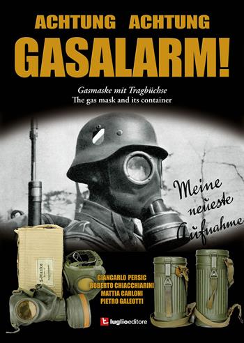 Achtung Achtung Gasalarm! The gas mask and its container - Giancarlo Persic, Roberto Chiacchiarini, Mattia Carloni - Libro Luglio (Trieste) 2021 | Libraccio.it