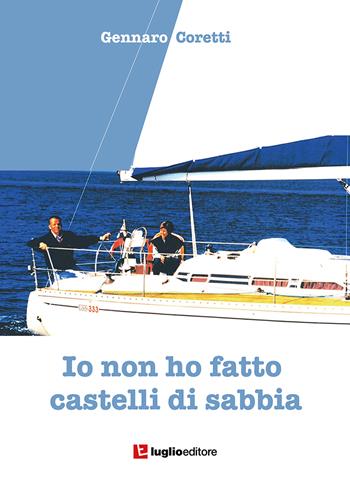 Io non ho fatto castelli di sabbia - Gennaro Coretti - Libro Luglio (Trieste) 2022 | Libraccio.it