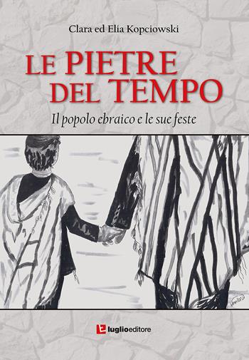 Le pietre del tempo. Il popolo ebraico e le sue feste - Clara Costa Kopciowski, Elia Kopciowski - Libro Luglio (Trieste) 2022 | Libraccio.it
