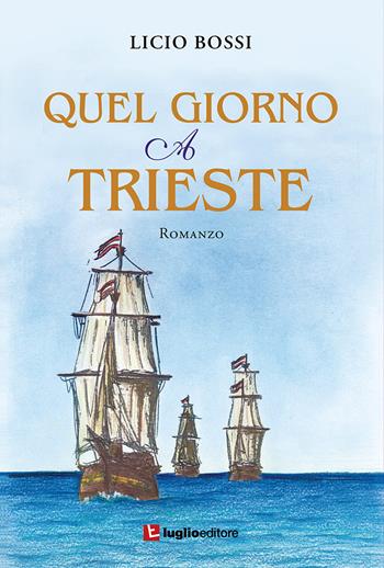 Quel giorno a Trieste. Nuova ediz. - Licio Bossi - Libro Luglio (Trieste) 2022 | Libraccio.it