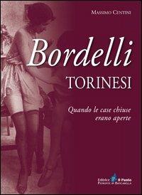 Bordelli torinesi. Quando le case chiuse erano aperte - Massimo Centini - Libro Il Punto PiemonteinBancarella 2013, I quotidiani | Libraccio.it