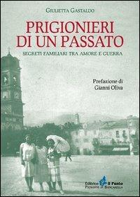 Prigionieri di un passato. Segreti familiari tra amore e guerra - Giulietta Gastaldo - Libro Il Punto PiemonteinBancarella 2013, Nuanse | Libraccio.it