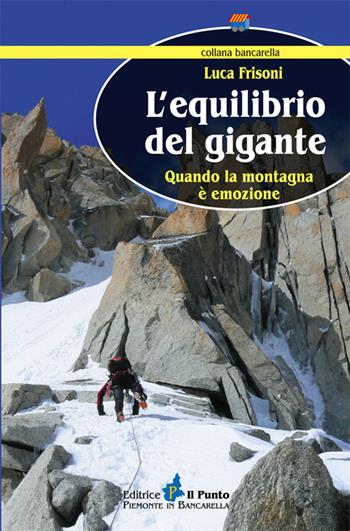 L' equilibrio del gigante. Quando la montagna è emozione - Luca Frisoni - Libro Il Punto PiemonteinBancarella 2014 | Libraccio.it