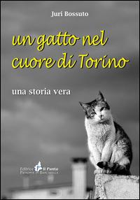 Un gatto nel cuore di Torino. Una storia vera - Juri Bossuto - Libro Il Punto PiemonteinBancarella 2014, Nuanse | Libraccio.it