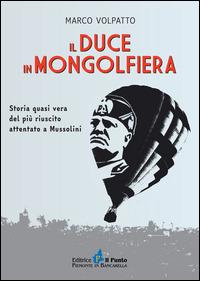 Il Duce in mongolfiera. Storia quasi vera del più riuscito attentato a Mussolini - Marco Volpatto - Libro Il Punto PiemonteinBancarella 2014, Nuanse | Libraccio.it