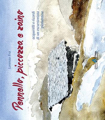Pennello, piccozza e zaino. Acquerelli e ricordi di un escursionista piemontese - Lorenzo Fra - Libro Il Punto PiemonteinBancarella 2015 | Libraccio.it