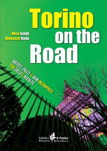 Torino on the road. Artisti, pazzi e geni incompresi tra cielo e asfalto - Nico Ivaldi, Vincenzo Reda - Libro Il Punto PiemonteinBancarella 2015, Nuanse | Libraccio.it
