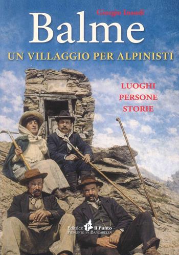 Balme. Un villaggio per alpinisti. Luoghi persone storie - Giorgio Inaudi - Libro Il Punto PiemonteinBancarella 2026 | Libraccio.it