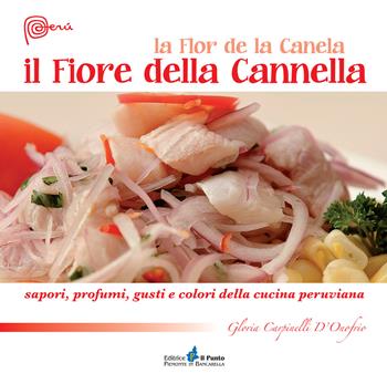Il fiore della cannella. Sapori, profumi, gusti e colori della cucina peruviana - Gloria Carpinelli D'Onofrio - Libro Il Punto PiemonteinBancarella 2015 | Libraccio.it
