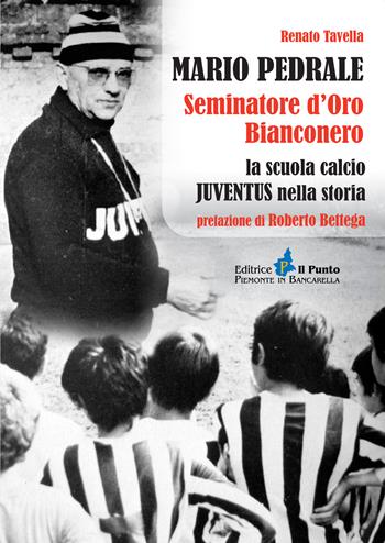 Mario Pedrale seminatore d'oro bianconero. La scuola calcio Juventus nella storia - Renato Tavella - Libro Il Punto PiemonteinBancarella 2015, Nuanse | Libraccio.it