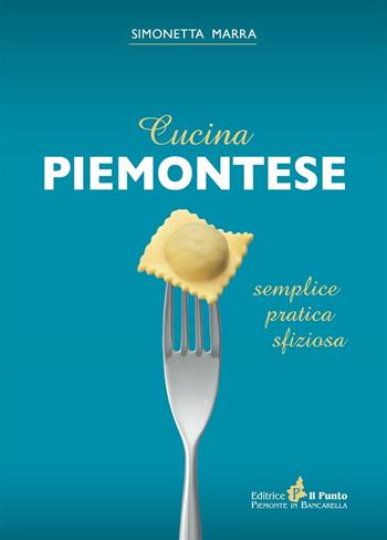 Cucina piemontese. Semplice, pratica, sfiziosa - Simonetta Marra - Libro Il Punto PiemonteinBancarella 2016, I quotidiani | Libraccio.it