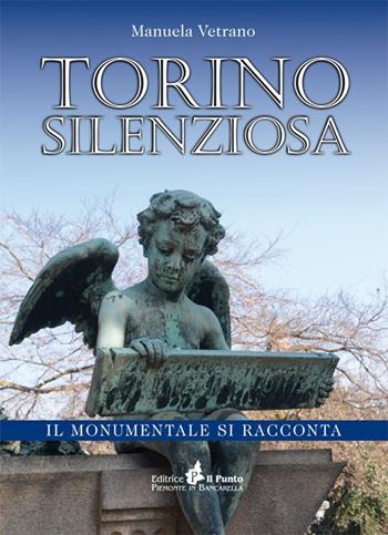 Torino silenziosa. Il Monumentale si racconta - Manuela Vetrano - Libro Il Punto PiemonteinBancarella 2017 | Libraccio.it
