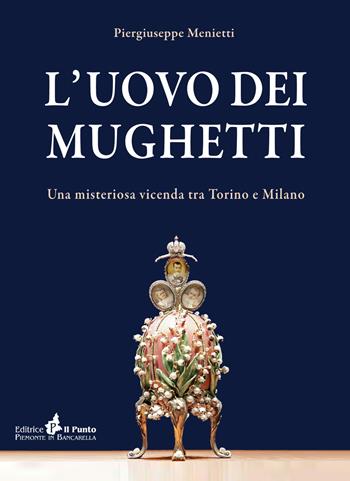 L' uovo dei mughetti. Una misteriosa vicenda tra Torino e Milano - Piergiuseppe Menietti - Libro Il Punto PiemonteinBancarella 2017, Nuanse | Libraccio.it