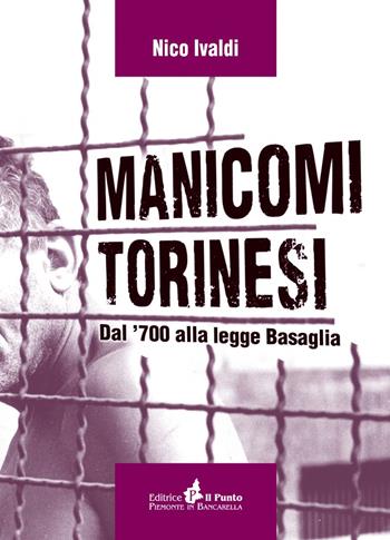 Manicomi torinesi. Dal '700 alla legge Basaglia - Nico Ivaldi - Libro Il Punto PiemonteinBancarella 2018, I quotidiani | Libraccio.it
