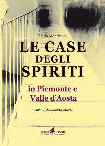 Le case degli spiriti. In Piemonte e Valle d'Aosta - Simonetta Marra, Lucia Monticone - Libro Il Punto PiemonteinBancarella 2018, I quotidiani | Libraccio.it