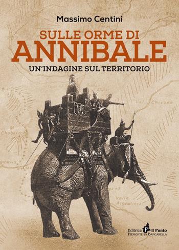 Sulle orme di Annibale. Un'indagine sul territorio - Massimo Centini - Libro Il Punto PiemonteinBancarella 2019, I quotidiani | Libraccio.it