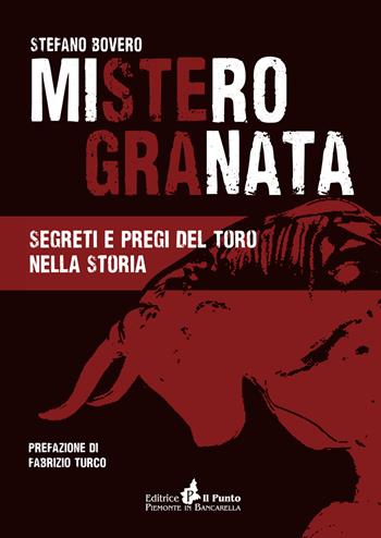 Mistero Granata. Segreti e pregi del Toro nella storia - Stefano Bovero - Libro Il Punto PiemonteinBancarella 2018, Nuanse | Libraccio.it