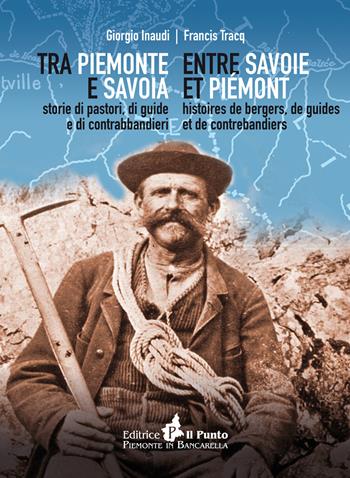 Tra Piemonte e Savoia. Storie di pastori, di guide e di contrabbandieri. Ediz. italiana e francese - Giorgio Inaudi, Francis Tracq - Libro Il Punto PiemonteinBancarella 2019, I quotidiani | Libraccio.it