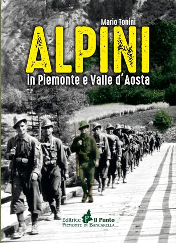 Alpini in Piemonte e Valle d'Aosta - Mario Tonini - Libro Il Punto PiemonteinBancarella 2019, I quotidiani | Libraccio.it