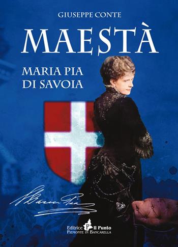 Maestà Maria Pia di Savoia - Giuseppe Conte - Libro Il Punto PiemonteinBancarella 2021, I quotidiani | Libraccio.it