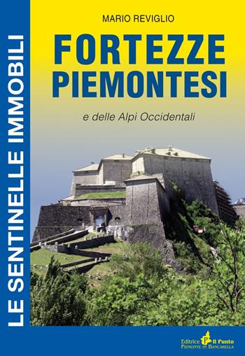 Fortezze piemontesi e delle Alpi occidentali - Mario Reviglio - Libro Il Punto PiemonteinBancarella 2022 | Libraccio.it