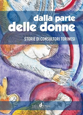 Dalla parte delle donne. Storie di consultori Torinesi - Tullia Todros - Libro Il Punto PiemonteinBancarella 2022, I quotidiani | Libraccio.it