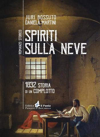 Spiriti sulla Neve. 1832 storia di un complotto - Juri Bossuto, Daniela Martini - Libro Il Punto PiemonteinBancarella 2022, Nuanse | Libraccio.it