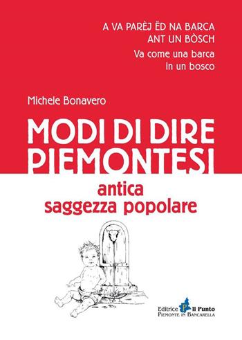 Modi di dire piemontesi. Antica saggezza popolare - Michele Bonavero - Libro Il Punto PiemonteinBancarella 2023, I quotidiani | Libraccio.it