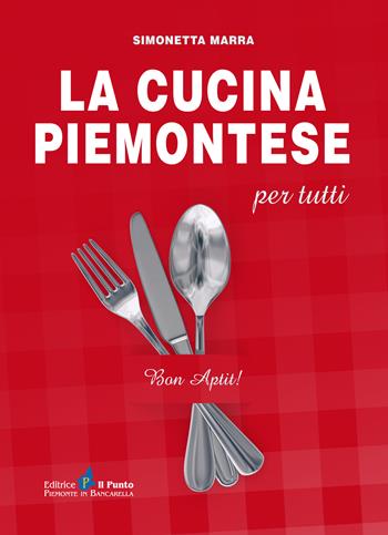 La cucina piemontese per tutti - Simonetta Marra - Libro Il Punto PiemonteinBancarella 2023, I quotidiani | Libraccio.it